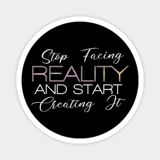 Stop facing reality and start creating it | Manifest destiny Magnet